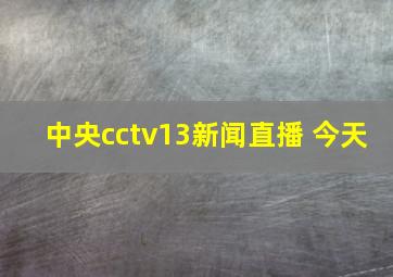 中央cctv13新闻直播 今天